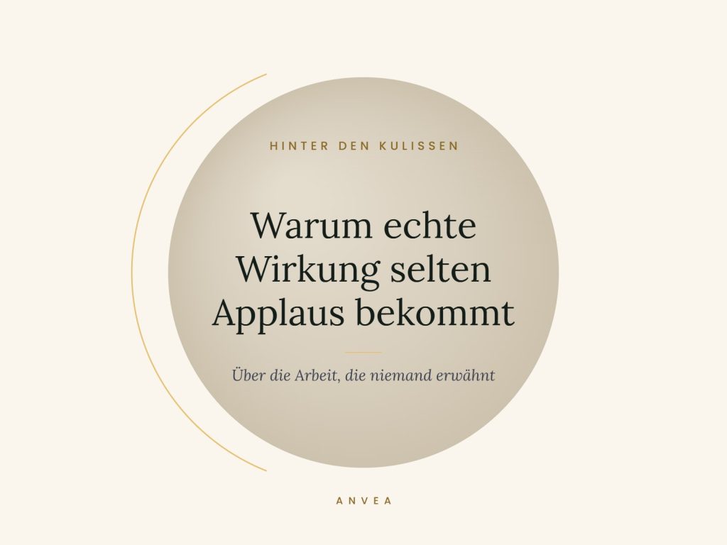 Warum echte Wirkung selten Applaus bekommt Warum echte Wirkung selten Applaus bekommt – Über die Arbeit, die niemand erwähnt