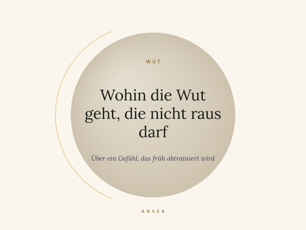 Wohin die Wut geht, die nicht raus darf Wohin die Wut geht, die nicht raus darf – Über ein Gefühl, das früh abtrainiert wird